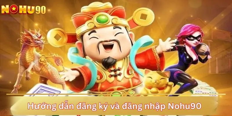 Hướng dẫn đăng ký và đăng nhập Nohu90